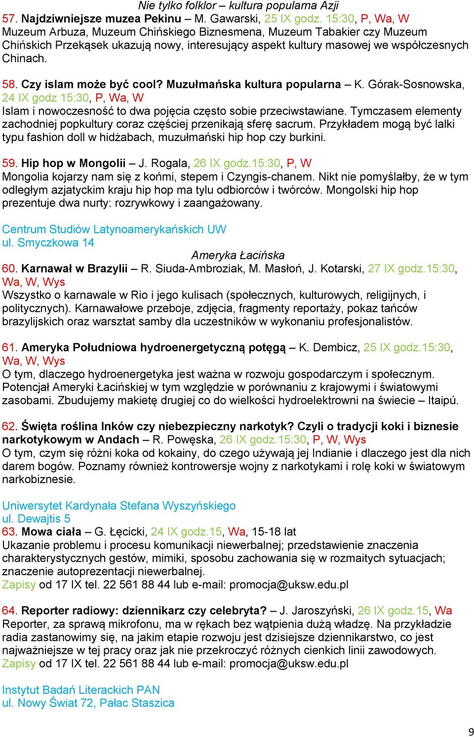 Czy islam może być cool? Muzułmańska kultura popularna K. Górak-Sosnowska, 24 IX godz 15:30, P, Wa, W Islam i nowoczesność to dwa pojęcia często sobie przeciwstawiane.