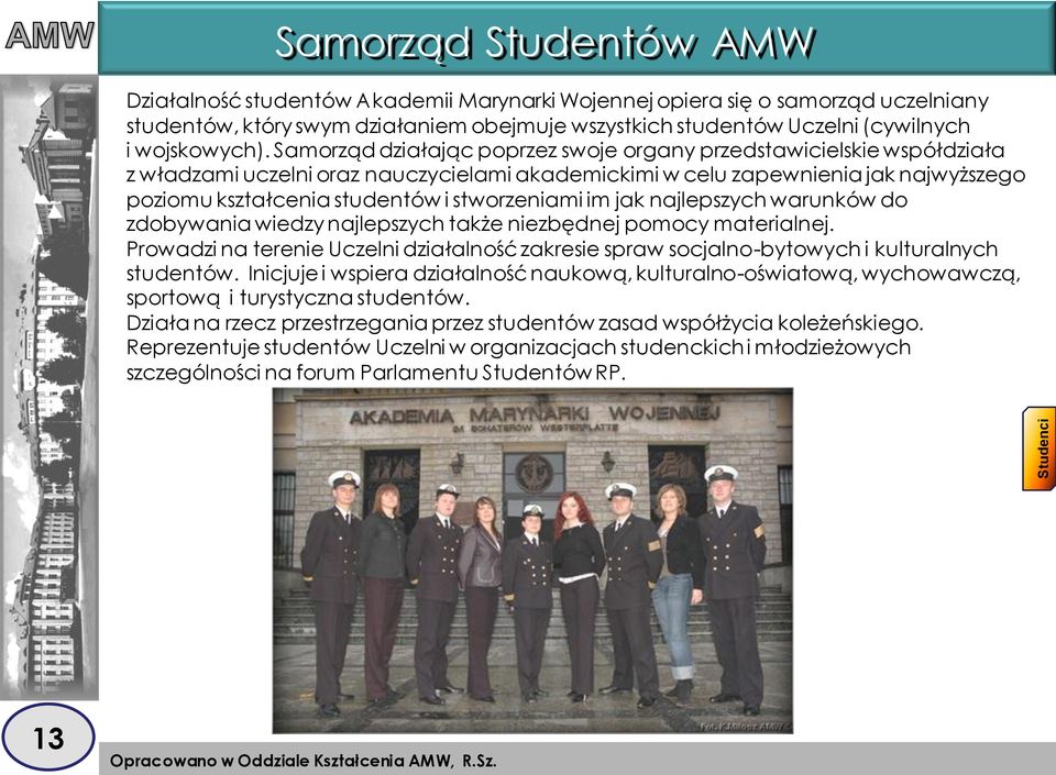 Samorząd działając poprzez swoje organy przedstawicielskie współdziała z władzami uczelni oraz nauczycielami akademickimi w celu zapewnienia jak najwyższego poziomu kształcenia studentów i