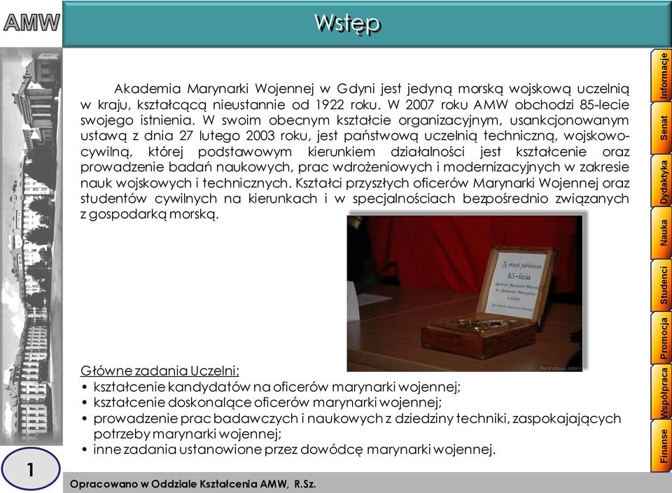 W swoim obecnym kształcie organizacyjnym, usankcjonowanym ustawą z dnia 27 lutego 2003 roku, jest państwową uczelnią techniczną, wojskowocywilną, której podstawowym kierunkiem działalności jest