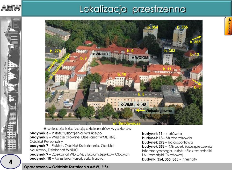 Rektor, Oddział Kształcenia, Oddział Naukowy, Dziekanat WNiUO budynek 9 Dziekanat WDiOM, Studium Języków Obcych budynek 10 Kwestura (kasa), Sala Tradycji budynek 11