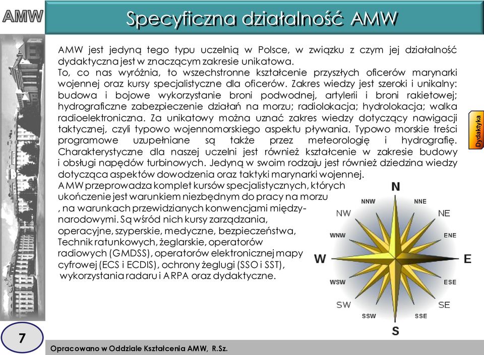 Zakres wiedzy jest szeroki i unikalny: budowa i bojowe wykorzystanie broni podwodnej, artylerii i broni rakietowej; hydrograficzne zabezpieczenie działań na morzu; radiolokacja; hydrolokacja; walka