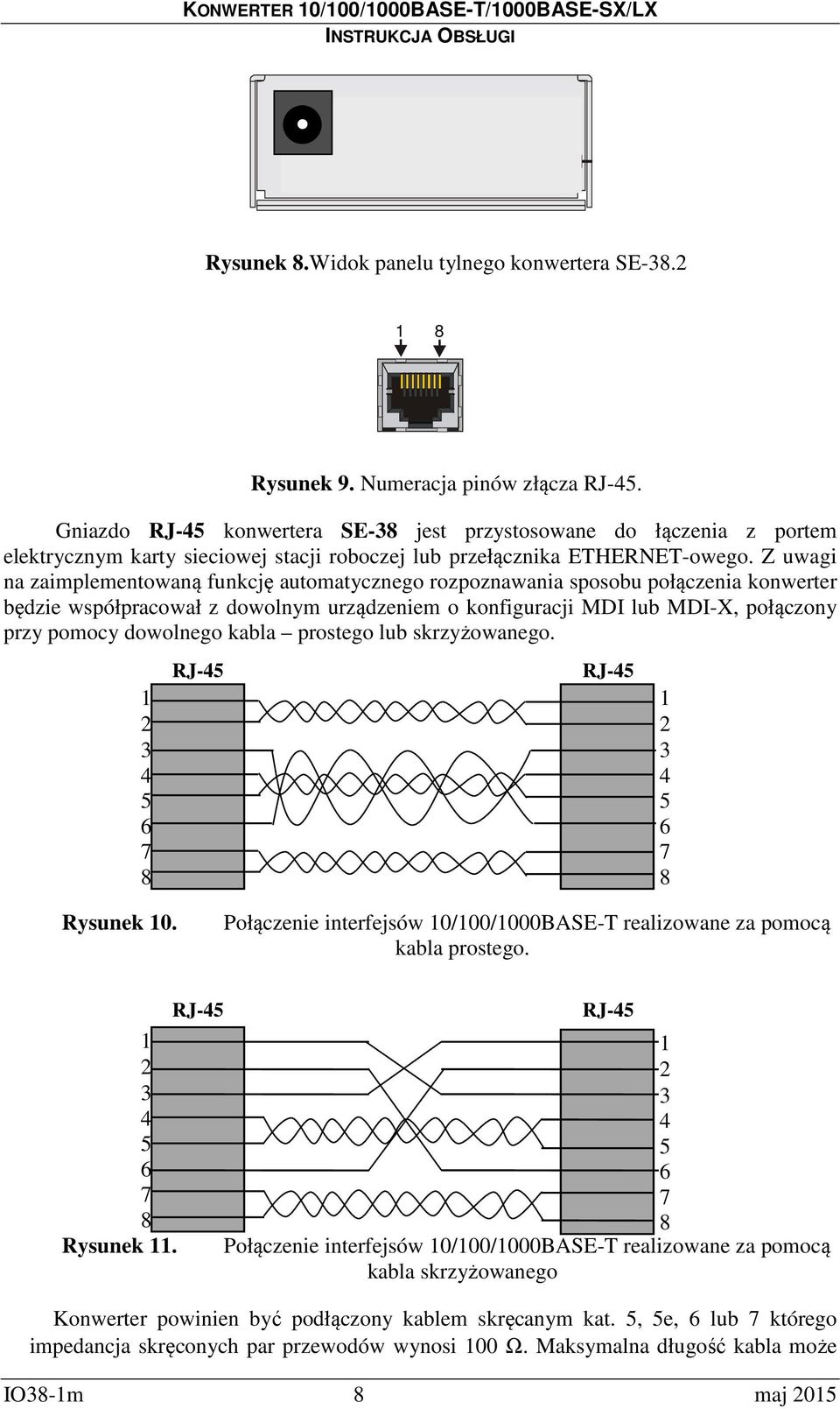 Z uwagi na zaimplementowaną funkcję automatycznego rozpoznawania sposobu połączenia konwerter będzie współpracował z dowolnym urządzeniem o konfiguracji MDI lub MDI-X, połączony przy pomocy dowolnego