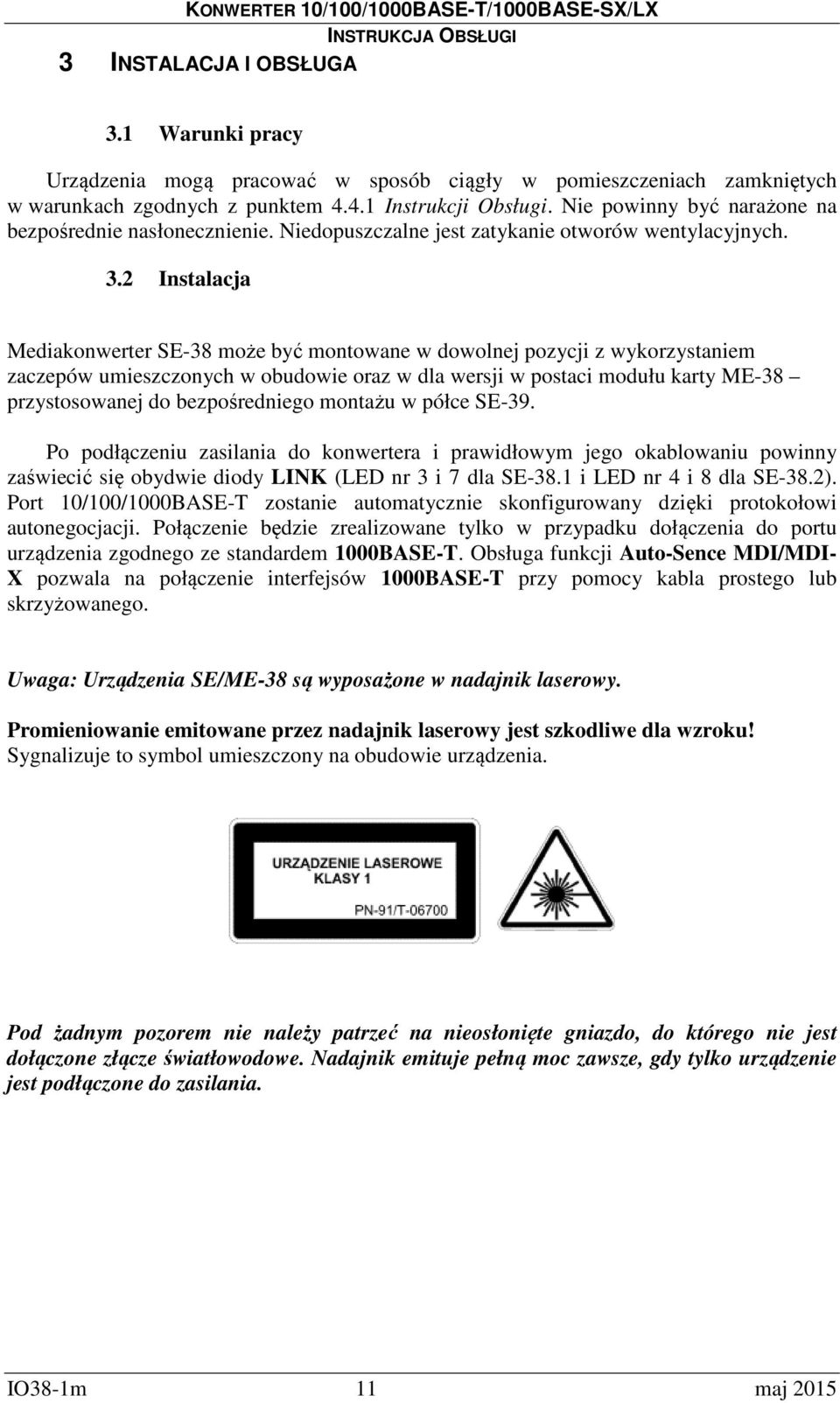 2 Instalacja Mediakonwerter SE-38 może być montowane w dowolnej pozycji z wykorzystaniem zaczepów umieszczonych w obudowie oraz w dla wersji w postaci modułu karty ME-38 przystosowanej do