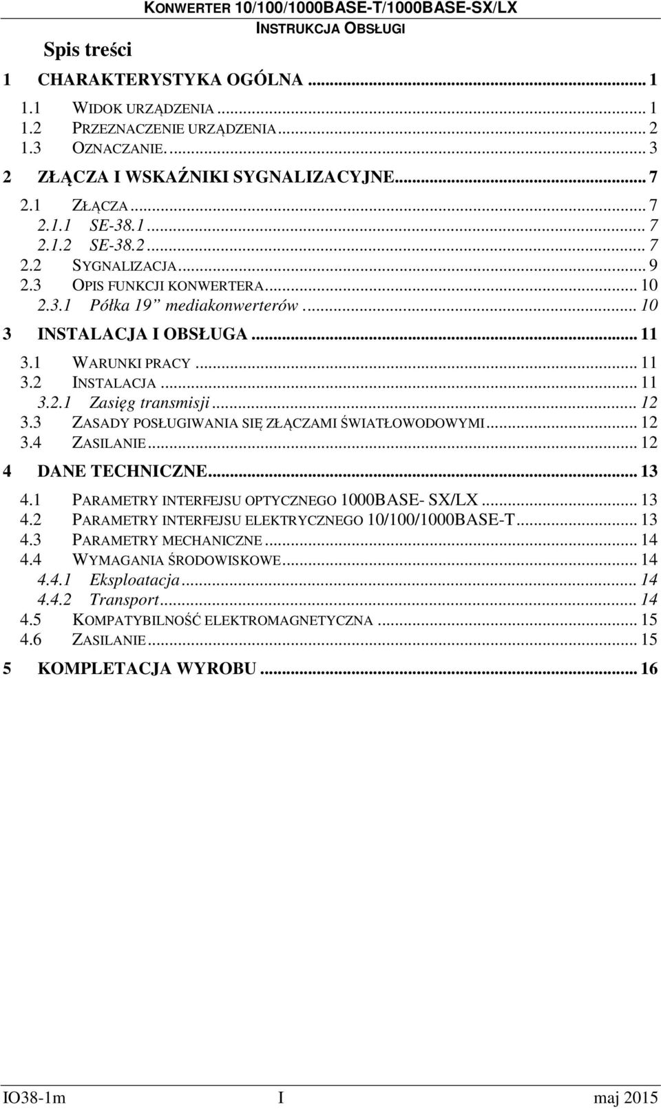 1 WARUNKI PRACY... 11 3.2 INSTALACJA... 11 3.2.1 Zasięg transmisji... 12 3.3 ZASADY POSŁUGIWANIA SIĘ ZŁĄCZAMI ŚWIATŁOWODOWYMI... 12 3.4 ZASILANIE... 12 4 DANE TECHNICZNE... 13 4.