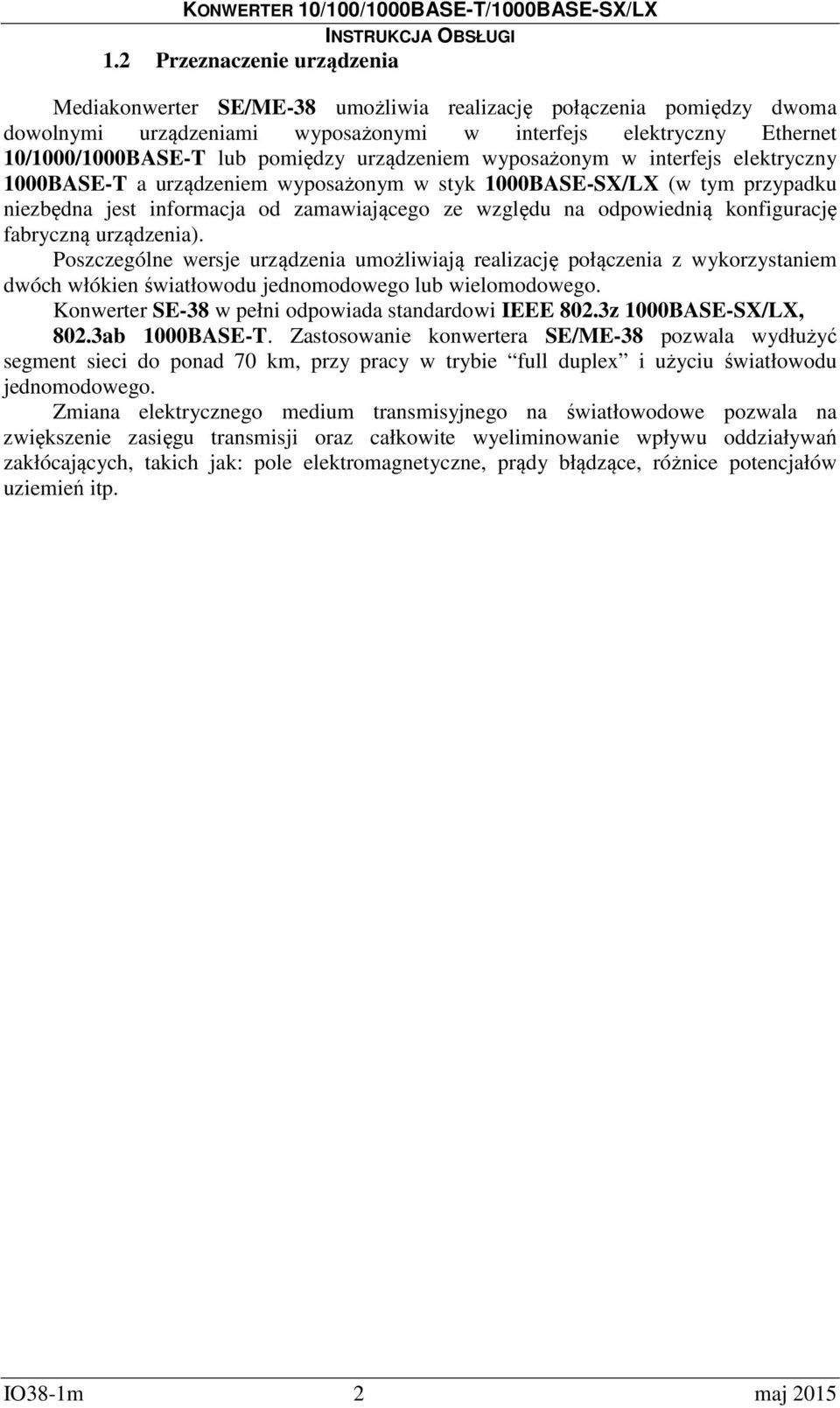 odpowiednią konfigurację fabryczną urządzenia). Poszczególne wersje urządzenia umożliwiają realizację połączenia z wykorzystaniem dwóch włókien światłowodu jednomodowego lub wielomodowego.