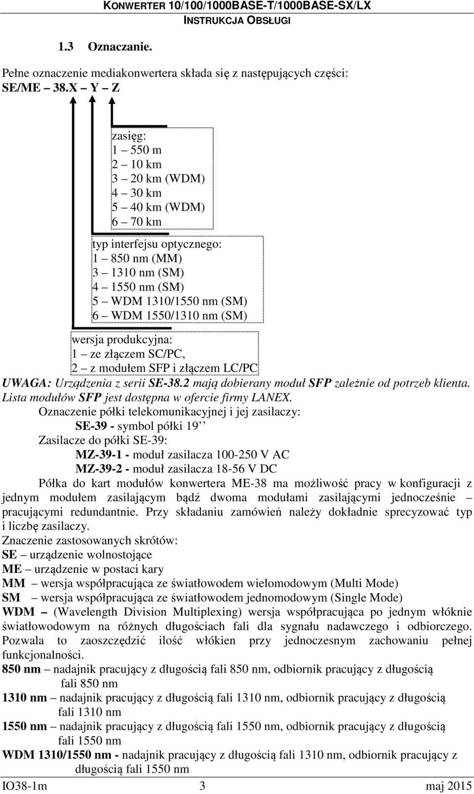 produkcyjna: 1 ze złączem SC/PC, 2 z modułem SFP i złączem LC/PC UWAGA: Urządzenia z serii SE-38.2 mają dobierany moduł SFP zależnie od potrzeb klienta.