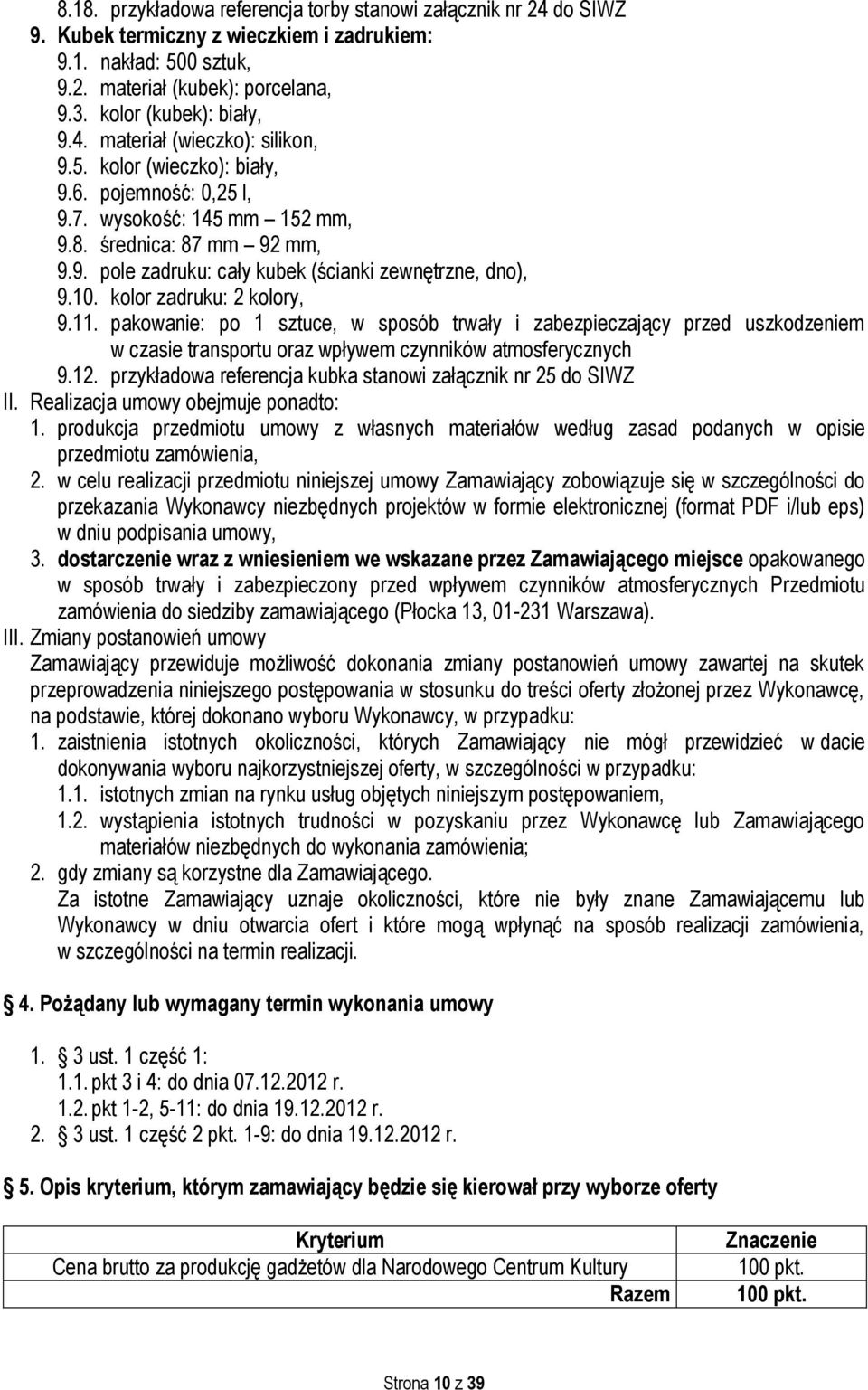 11. pakowanie: po 1 sztuce, w sposób trwały i zabezpieczający przed uszkodzeniem w czasie transportu oraz wpływem czynników atmosferycznych 9.12.