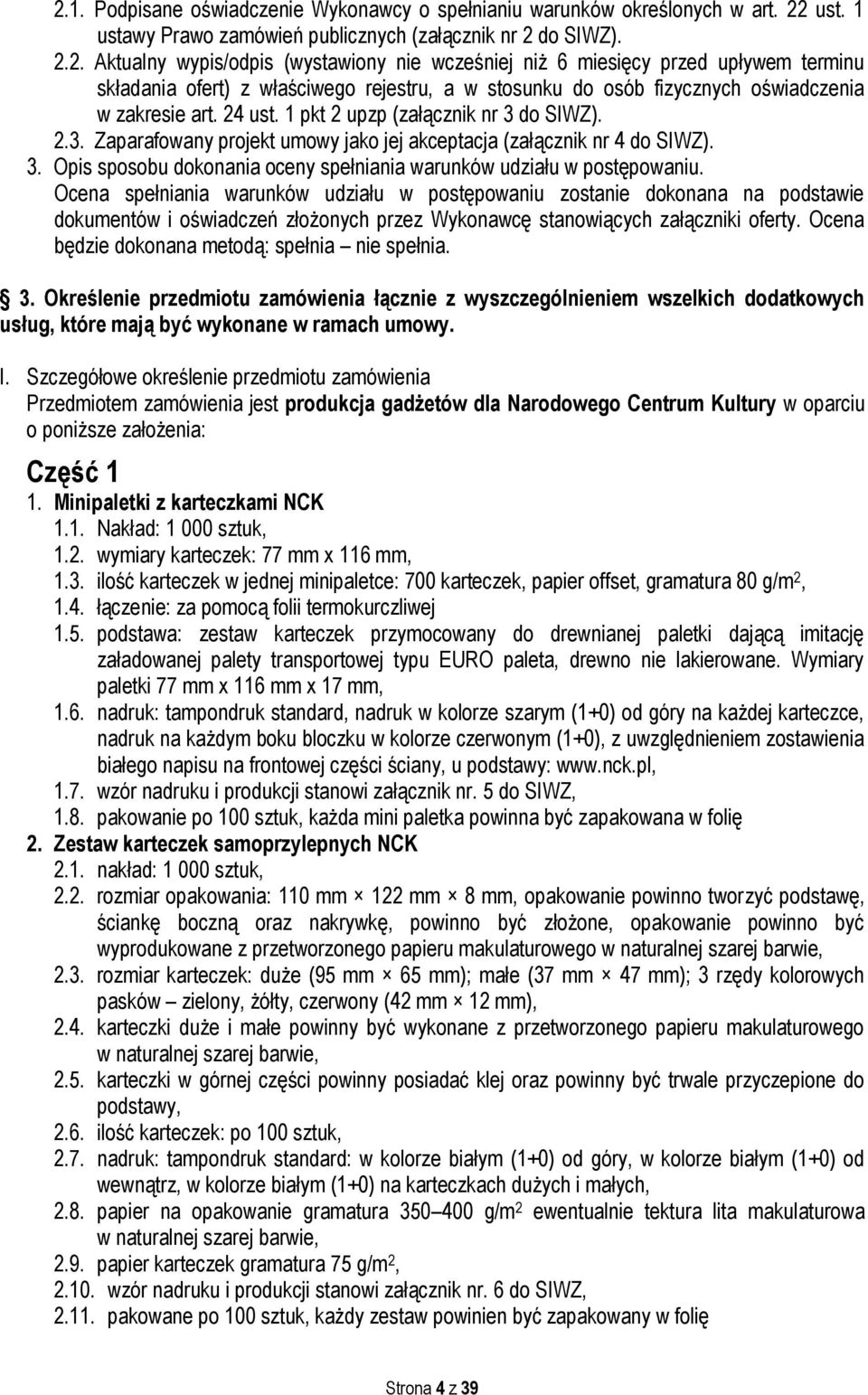 Ocena spełniania warunków udziału w postępowaniu zostanie dokonana na podstawie dokumentów i oświadczeń złożonych przez Wykonawcę stanowiących załączniki oferty.