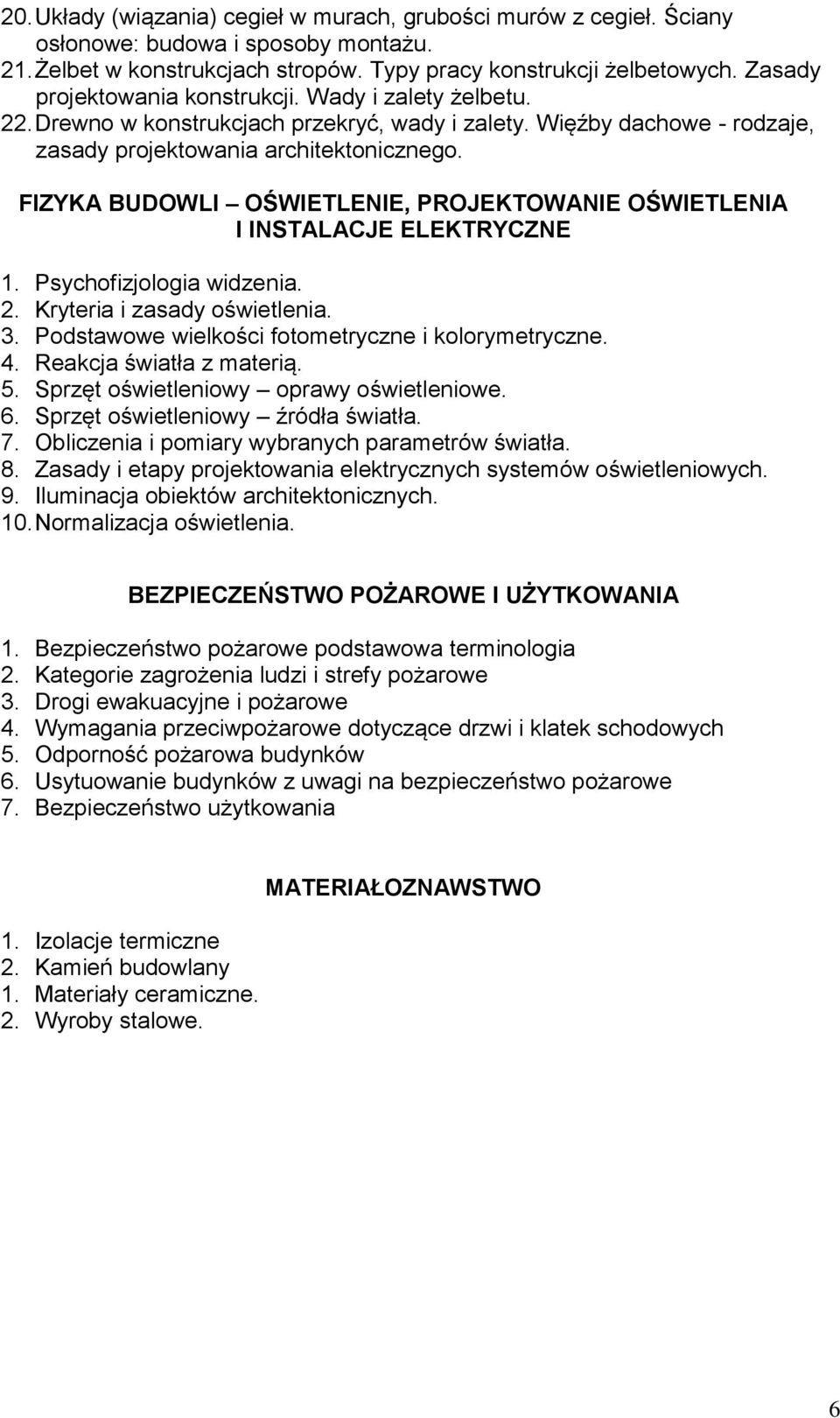 FIZYKA BUDOWLI OŚWIETLENIE, PROJEKTOWANIE OŚWIETLENIA I INSTALACJE ELEKTRYCZNE 1. Psychofizjologia widzenia. 2. Kryteria i zasady oświetlenia. 3. Podstawowe wielkości fotometryczne i kolorymetryczne.