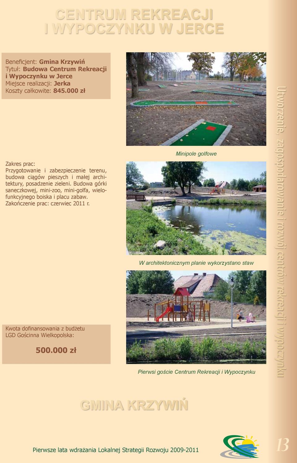 Budowa górki saneczkowej, mini-zoo, mini-golfa, wielofunkcyjnego boiska i placu zabaw. Zakończenie prac: czerwiec 2011 r.