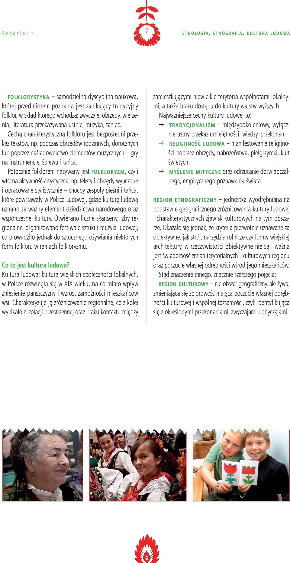 wchodzą: zwyczaje, obrzędy, wierzenia, literatura przekazywana ustnie, muzyka, taniec. Cechą charakterystyczną folkloru jest bezpośredni przekaz tekstów, np.