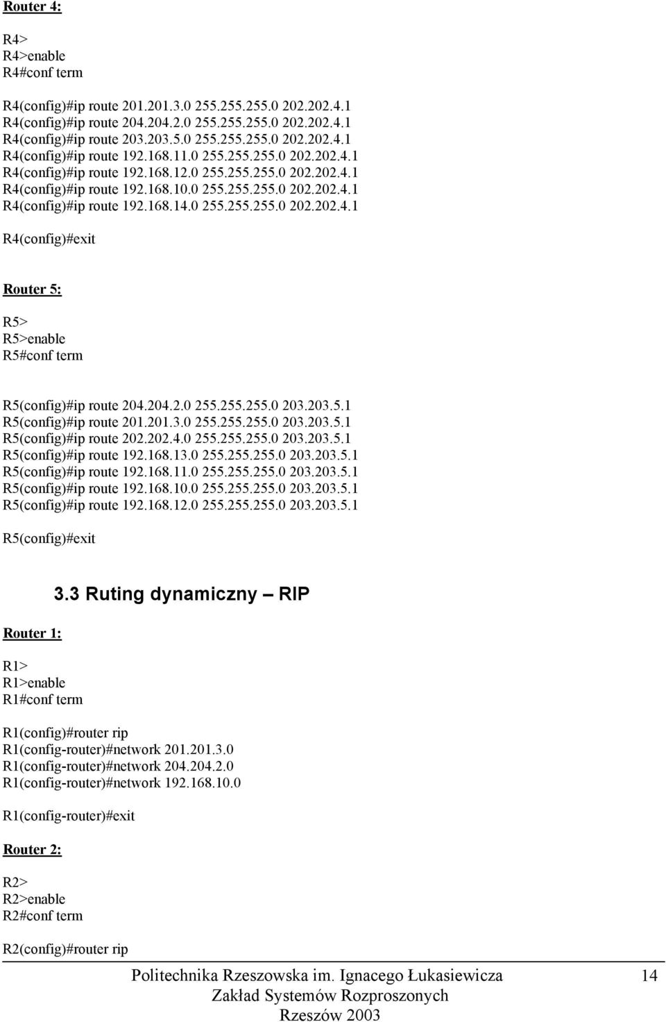 204.2.0 255.255.255.0 203.203.5.1 R5(config)#ip route 201.201.3.0 255.255.255.0 203.203.5.1 R5(config)#ip route 202.202.4.0 255.255.255.0 203.203.5.1 R5(config)#ip route 192.168.13.0 255.255.255.0 203.203.5.1 R5(config)#ip route 192.168.11.