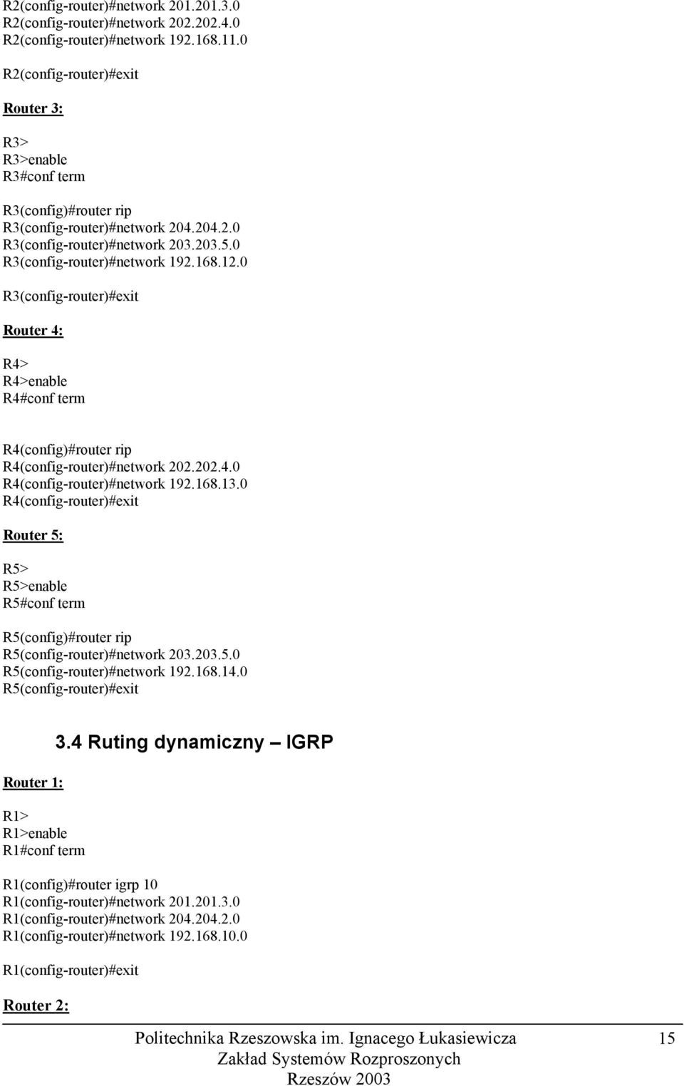 0 R3(config-router)#exit Router 4: R4> R4>enable R4#conf term R4(config)#router rip R4(config-router)#network 202.202.4.0 R4(config-router)#network 192.168.13.