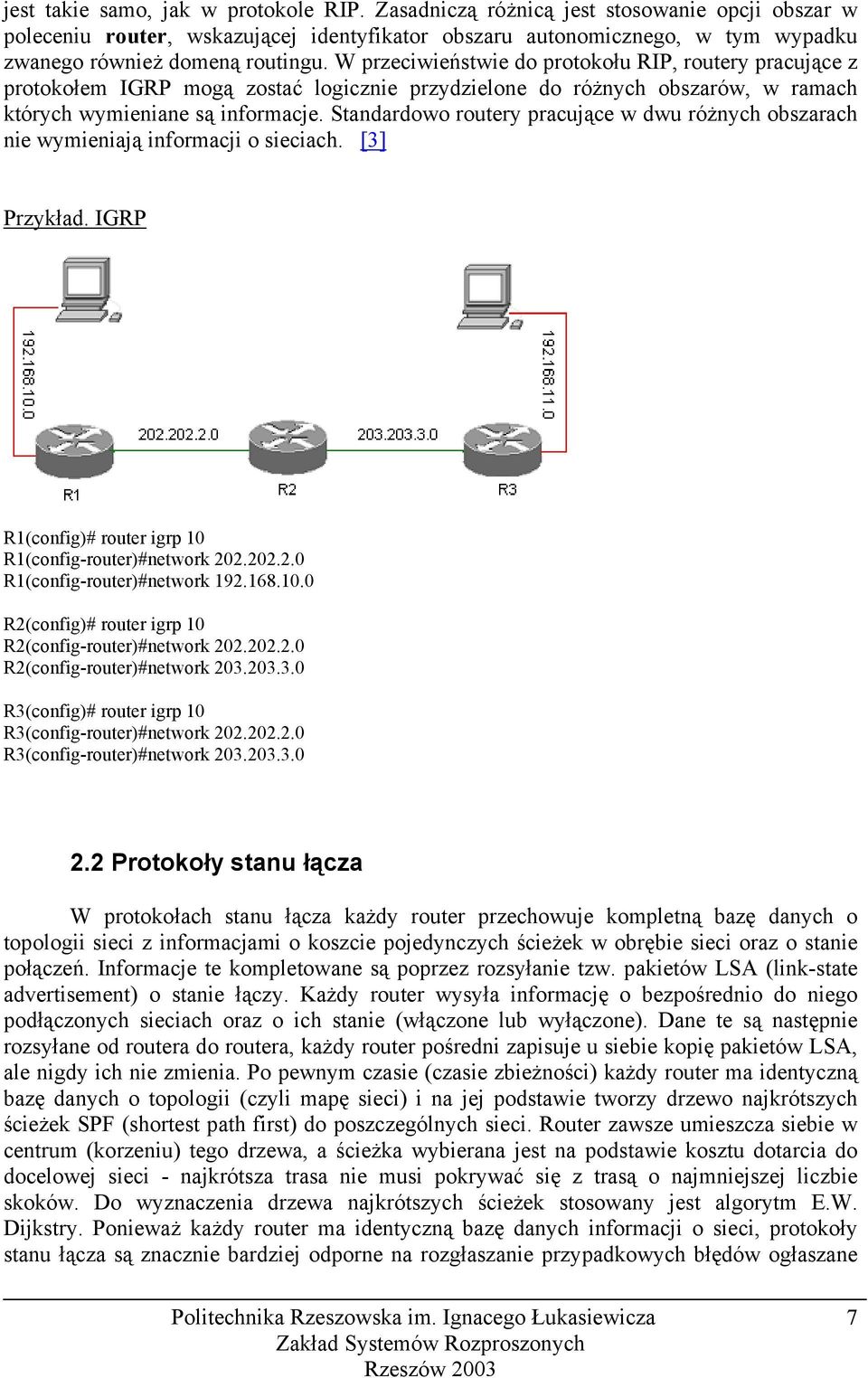 W przeciwieństwie do protokołu RIP, routery pracujące z protokołem IGRP mogą zostać logicznie przydzielone do różnych obszarów, w ramach których wymieniane są informacje.