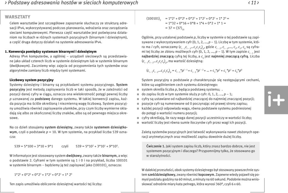 Pierwsza część warsztatów jest poświęcona działaniom na liczbach w różnych systemach pozycyjnych (binarnym i dziesiętnym), a część druga dotyczy działań na systemie adresowania IPv4. 1.