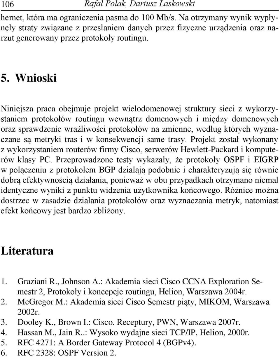 Wnioski Niniejsza praca obejmuje projekt wielodomenowej struktury sieci z wykorzystaniem protokołów routingu wewnątrz domenowych i między domenowych oraz sprawdzenie wrażliwości protokołów na