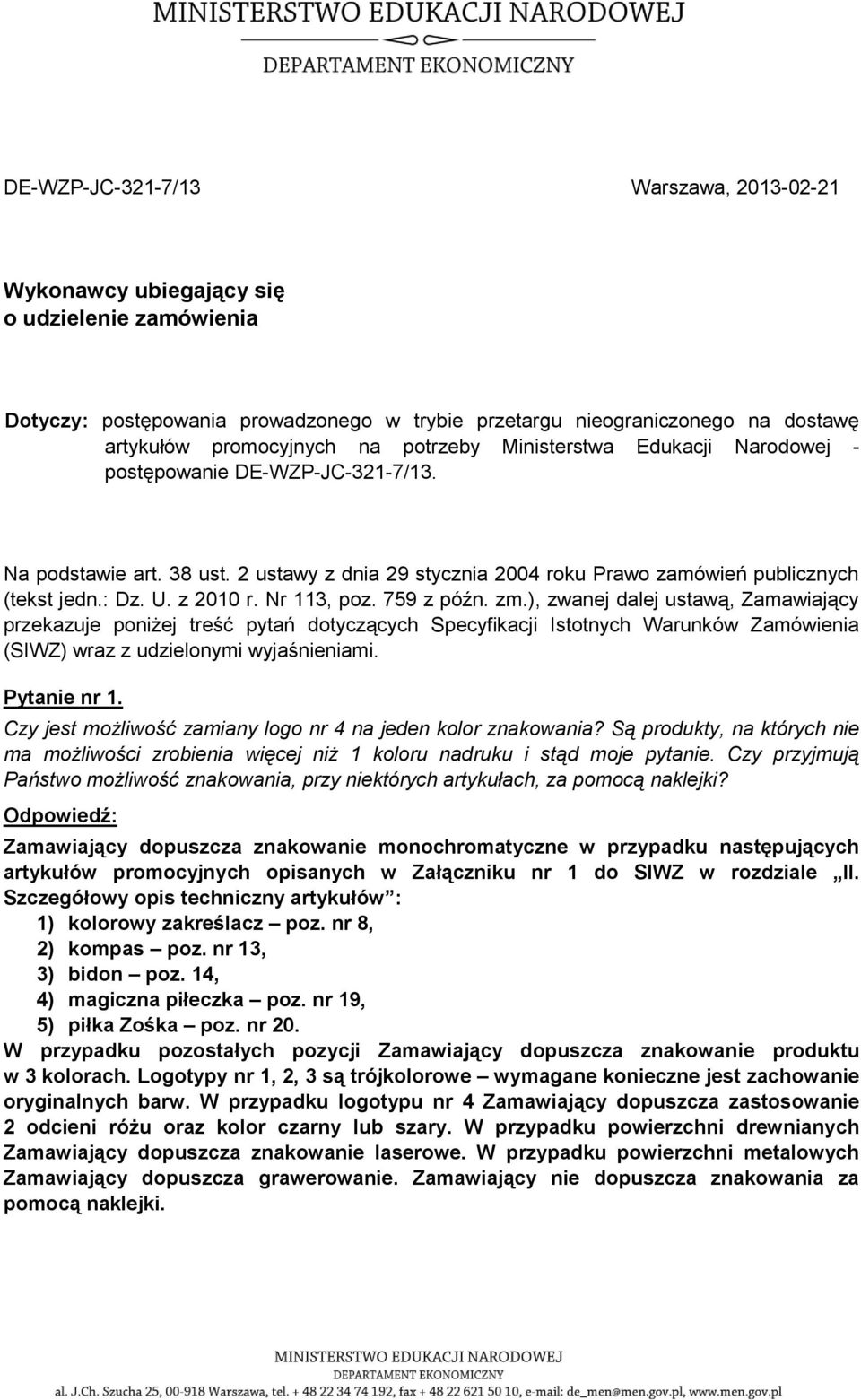 Nr 113, poz. 759 z późn. zm.), zwanej dalej ustawą, Zamawiający przekazuje poniżej treść pytań dotyczących Specyfikacji Istotnych Warunków Zamówienia (SIWZ) wraz z udzielonymi wyjaśnieniami.