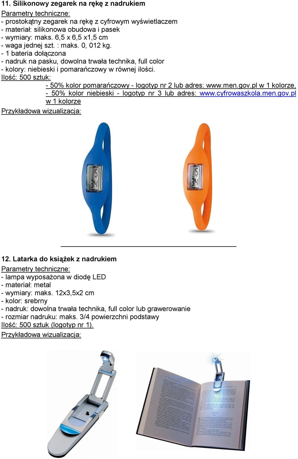 Ilość: 500 sztuk: - 50% kolor pomarańczowy - logotyp nr 2 lub adres: www.men.gov.pl w 1 kolorze, - 50% kolor niebieski - logotyp nr 3 lub adres: www.cyfrowaszkola.men.gov.pl w 1 kolorze 12.