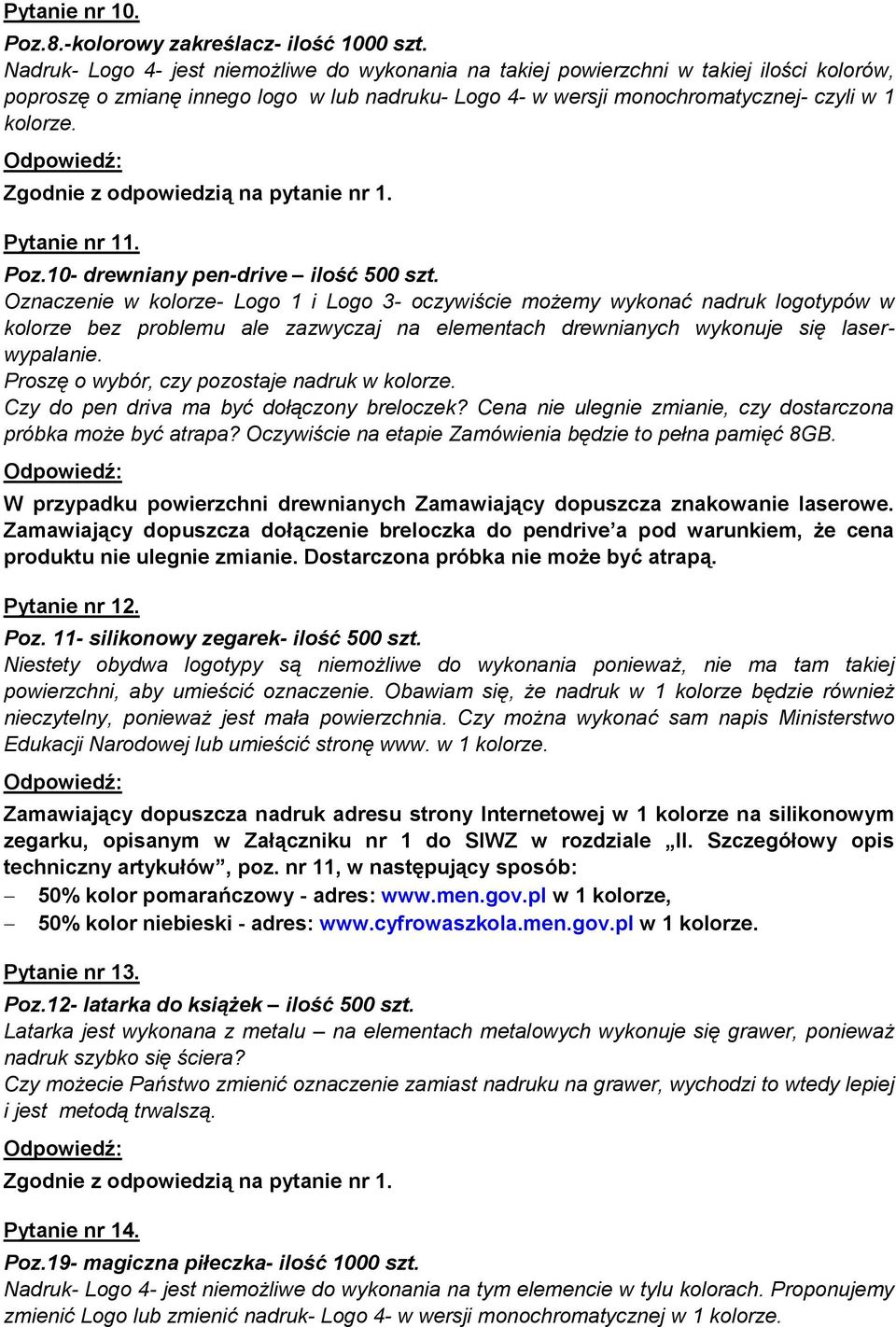 Zgodnie z odpowiedzią na pytanie nr 1. Pytanie nr 11. Poz.10- drewniany pen-drive ilość 500 szt.