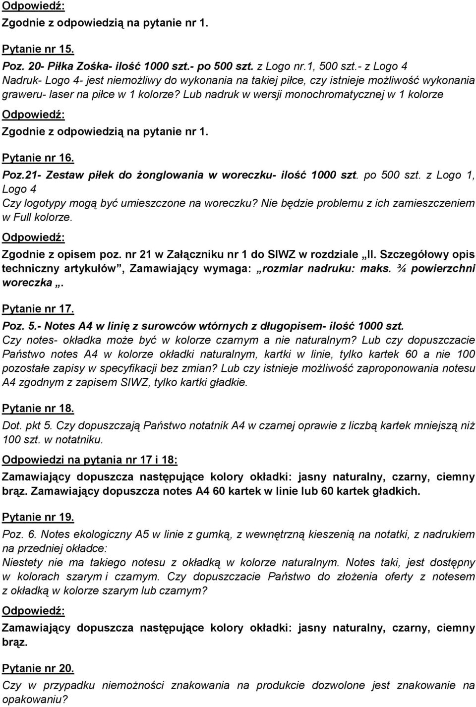 Lub nadruk w wersji monochromatycznej w 1 kolorze Zgodnie z odpowiedzią na pytanie nr 1. Pytanie nr 16. Poz.21- Zestaw piłek do żonglowania w woreczku- ilość 1000 szt. po 500 szt.