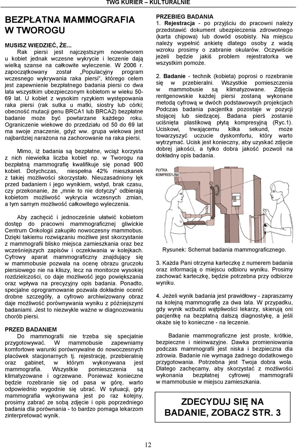 zapoczątkowany został Populacyjny program wczesnego wykrywania raka piersi, którego celem jest zapewnienie bezpłatnego badania piersi co dwa lata wszystkim ubezpieczonym kobietom w wieku 50-69 lat.