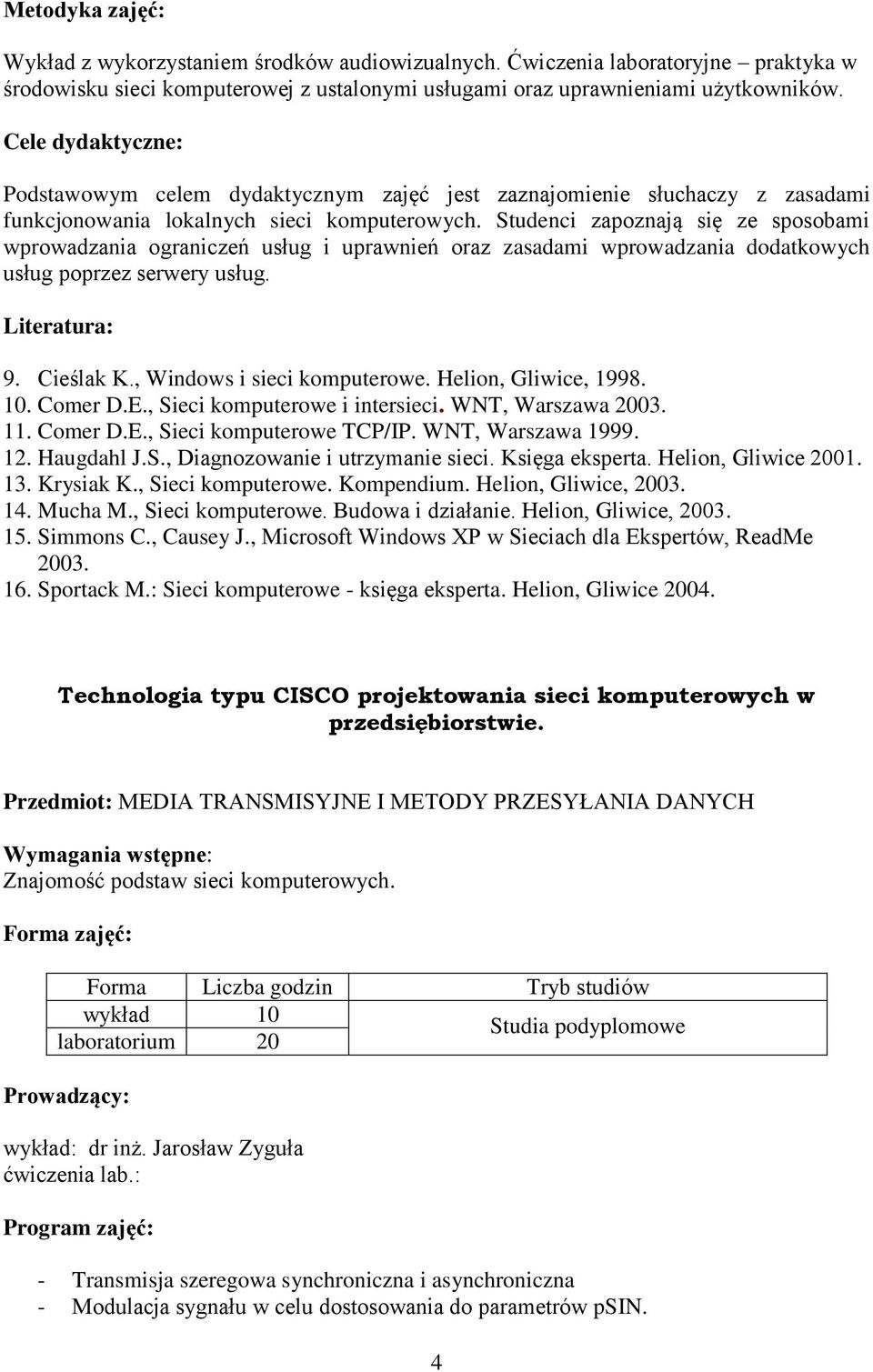 Studenci zapoznają się ze sposobami wprowadzania ograniczeń usług i uprawnień oraz zasadami wprowadzania dodatkowych usług poprzez serwery usług. 9. Cieślak K., Windows i sieci komputerowe.