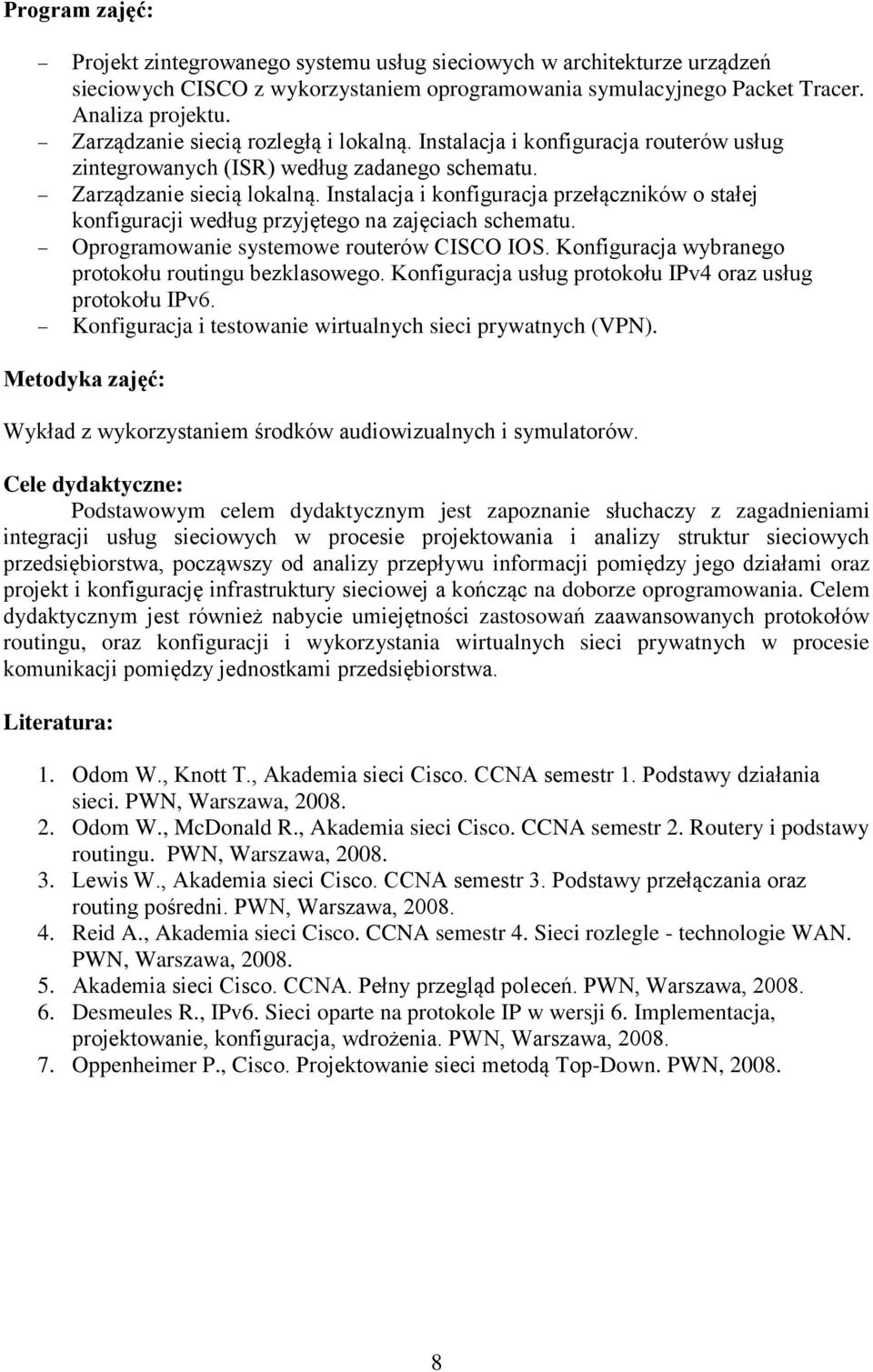 Instalacja i konfiguracja przełączników o stałej konfiguracji według przyjętego na zajęciach schematu. Oprogramowanie systemowe routerów CISCO IOS.