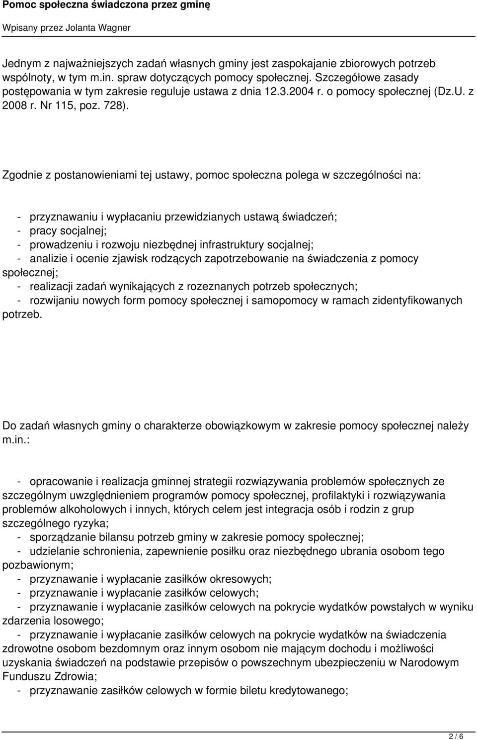 Zgodnie z postanowieniami tej ustawy, pomoc społeczna polega w szczególności na: - przyznawaniu i wypłacaniu przewidzianych ustawą świadczeń; - pracy socjalnej; - prowadzeniu i rozwoju niezbędnej