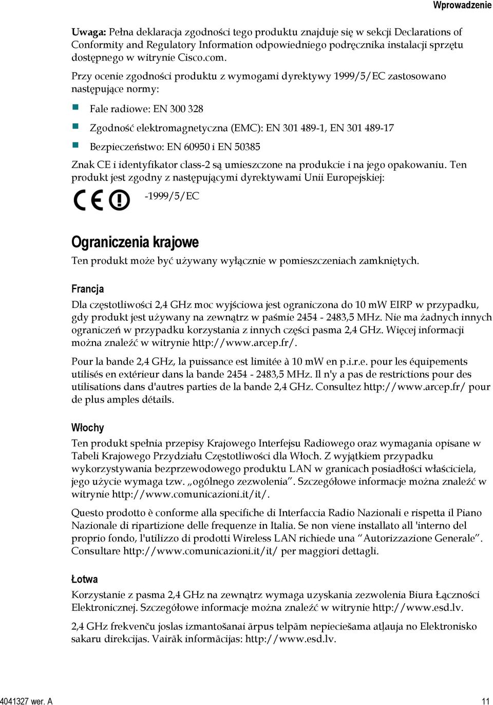 Przy ocenie zgodności produktu z wymogami dyrektywy 1999/5/EC zastosowano następujące normy: Fale radiowe: EN 300 328 Zgodność elektromagnetyczna (EMC): EN 301 489-1, EN 301 489-17 Bezpieczeństwo: EN