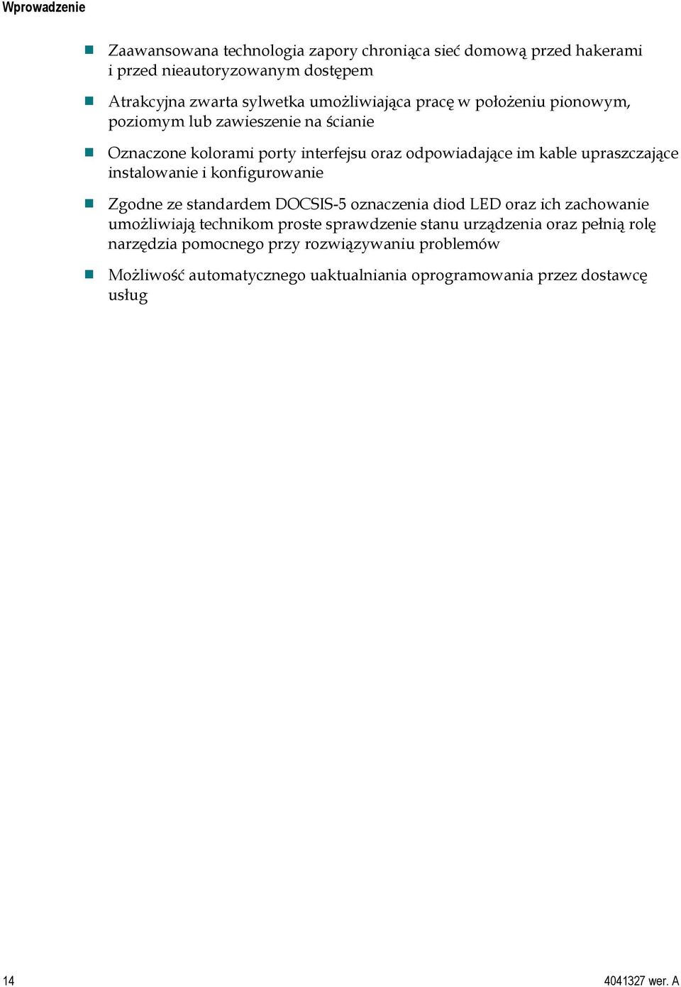 upraszczające instalowanie i konfigurowanie Zgodne ze standardem DOCSIS-5 oznaczenia diod LED oraz ich zachowanie umożliwiają technikom proste