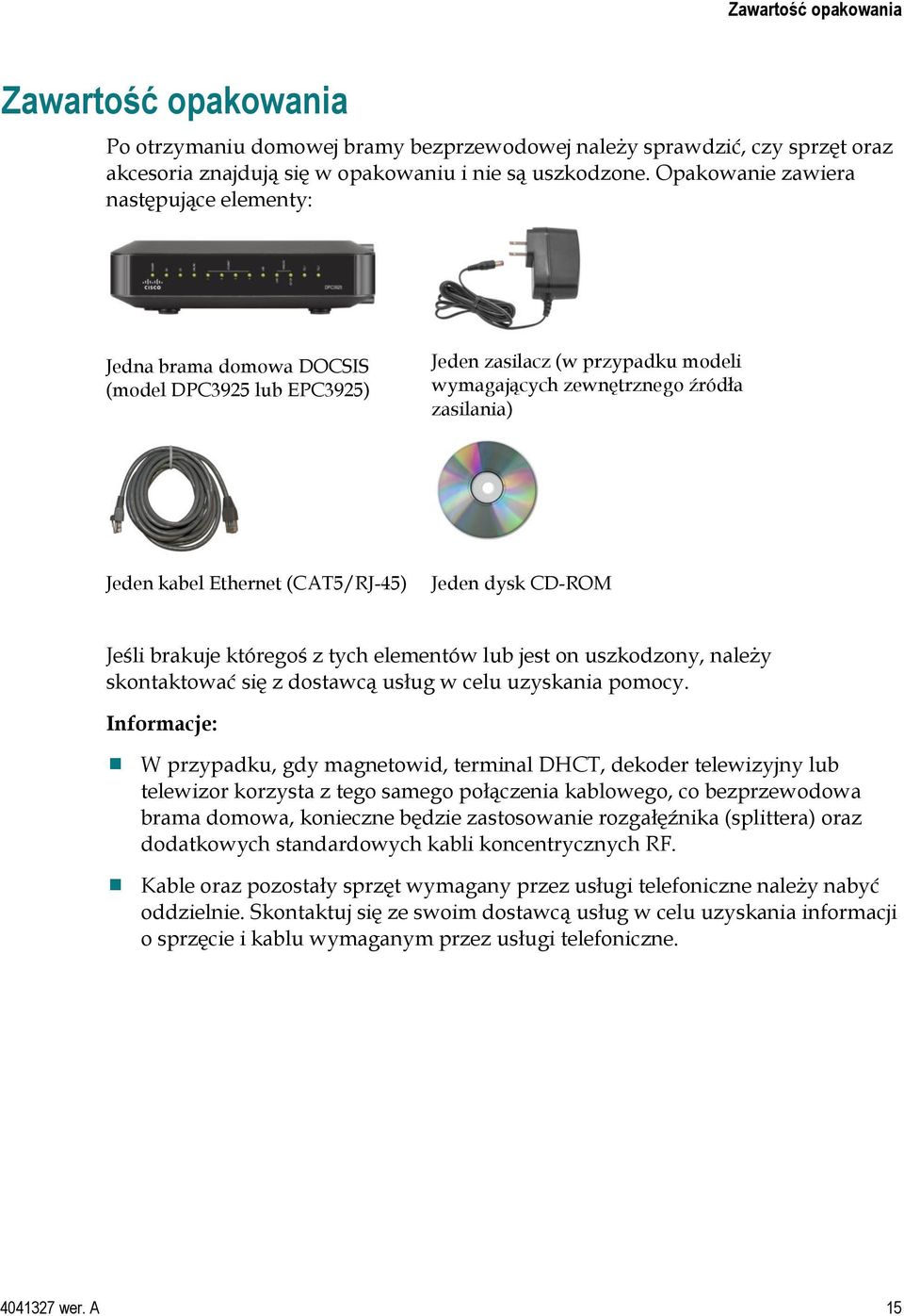 (CAT5/RJ-45) Jeden dysk CD-ROM Jeśli brakuje któregoś z tych elementów lub jest on uszkodzony, należy skontaktować się z dostawcą usług w celu uzyskania pomocy.