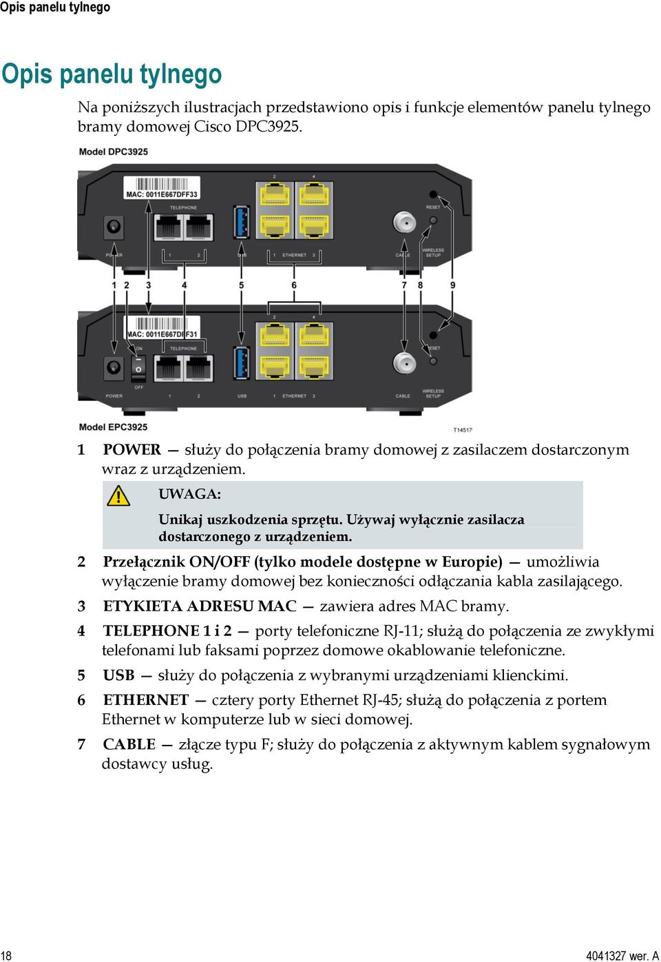 2 Przełącznik ON/OFF (tylko modele dostępne w Europie) umożliwia wyłączenie bramy domowej bez konieczności odłączania kabla zasilającego. 3 ETYKIETA ADRESU MAC zawiera adres MAC bramy.