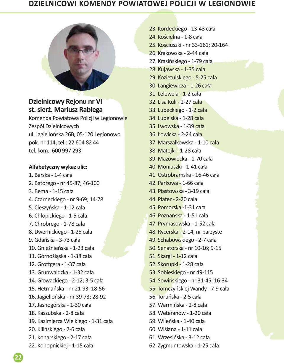 Czarneckiego - nr 9-69; 14-78 5. Cieszyńska - 1-12 cała 6. Chłopickiego - 1-5 cała 7. Chrobrego - 1-78 cała 8. Dwernickiego - 1-25 cała 9. Gdańska - 3-73 cała 10. Gnieźnieńska - 1-23 cała 11.