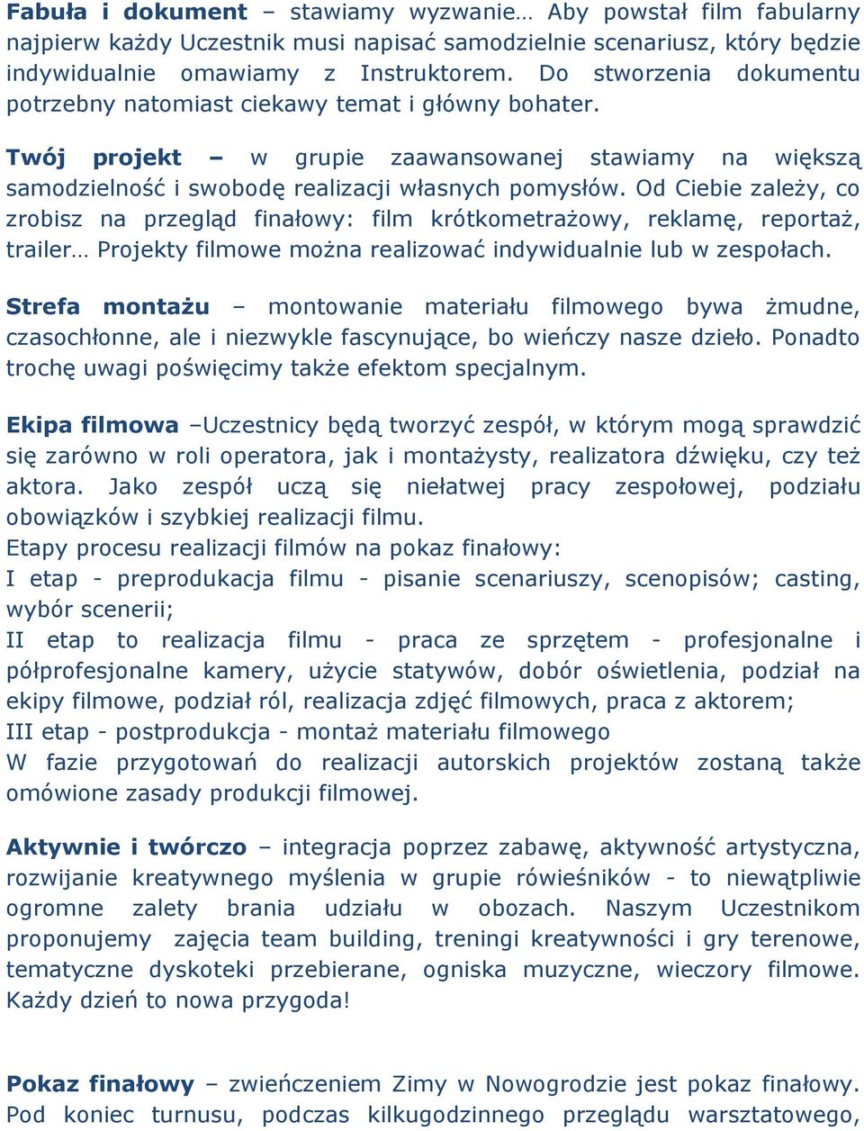 Od Ciebie zależy, co zrobisz na przegląd finałowy: film krótkometrażowy, reklamę, reportaż, trailer Projekty filmowe można realizować indywidualnie lub w zespołach.