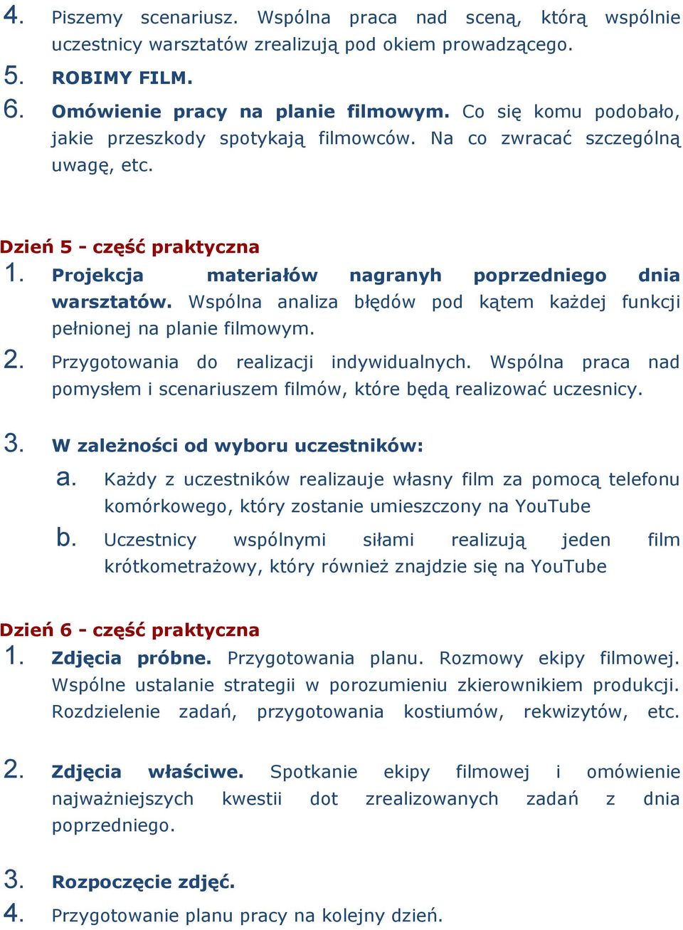 Wspólna analiza błędów pod kątem każdej funkcji pełnionej na planie filmowym. 2. Przygotowania do realizacji indywidualnych.