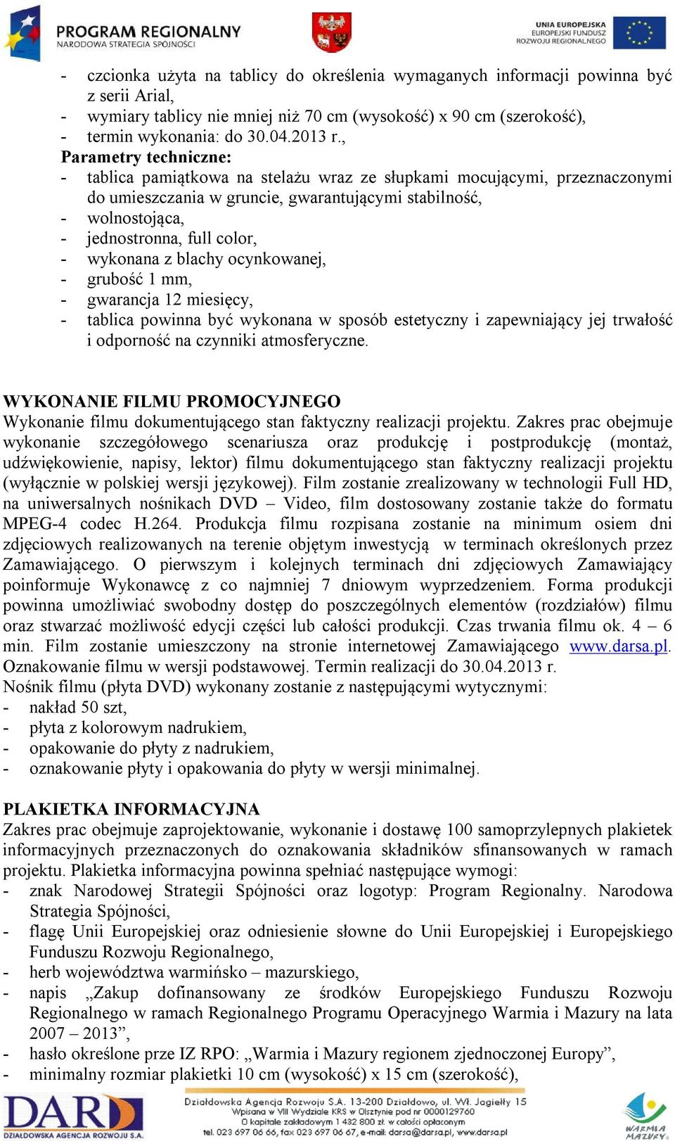 wykonana z blachy ocynkowanej, - grubość 1 mm, - gwarancja 12 miesięcy, - tablica powinna być wykonana w sposób estetyczny i zapewniający jej trwałość i odporność na czynniki atmosferyczne.