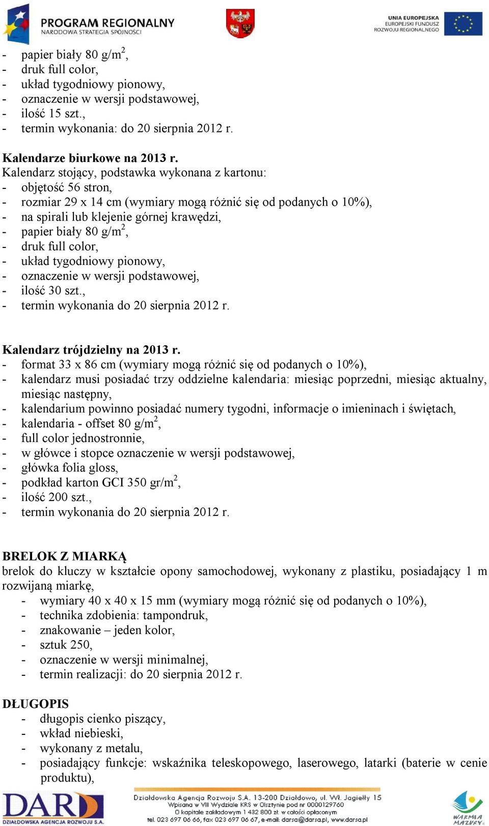 g/m 2, - druk full color, - układ tygodniowy pionowy, - oznaczenie w wersji podstawowej, - ilość 30 szt., - termin wykonania do 20 sierpnia 2012 r. Kalendarz trójdzielny na 2013 r.