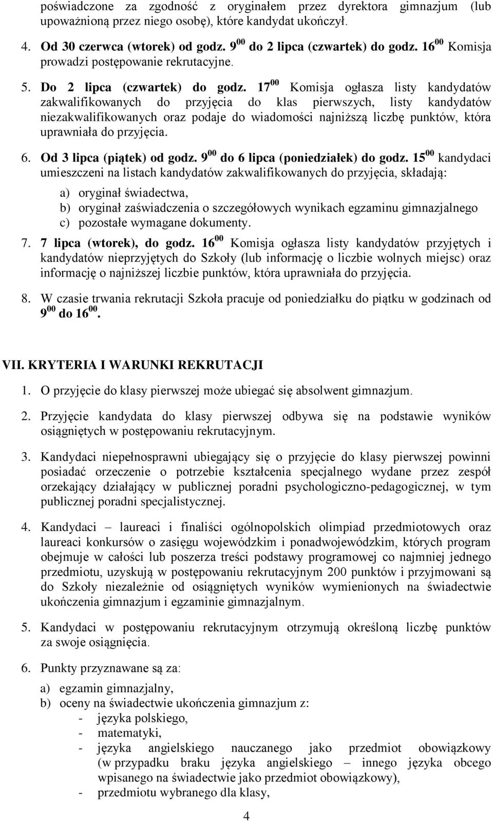 17 00 Komisja ogłasza listy kandydatów zakwalifikowanych do przyjęcia do klas pierwszych, listy kandydatów niezakwalifikowanych oraz podaje do wiadomości najniższą liczbę punktów, która uprawniała do