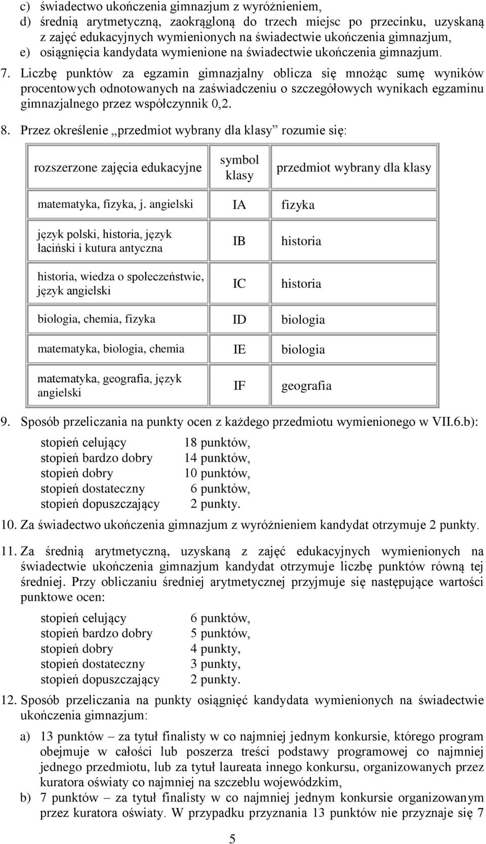 Liczbę punktów za egzamin gimnazjalny oblicza się mnożąc sumę wyników procentowych odnotowanych na zaświadczeniu o szczegółowych wynikach egzaminu gimnazjalnego przez współczynnik 0,2. 8.