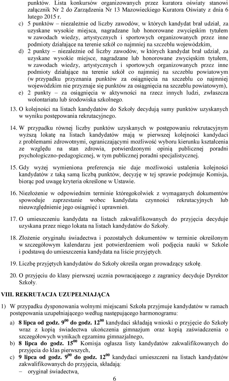 organizowanych przez inne podmioty działające na terenie szkół co najmniej na szczeblu wojewódzkim, d) 2 punkty niezależnie od liczby zawodów, w których kandydat brał udział, za uzyskane wysokie