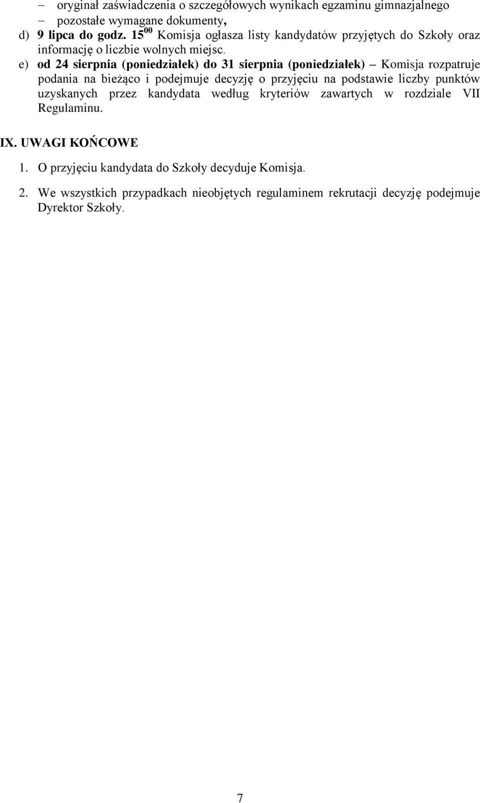 e) od 24 sierpnia (poniedziałek) do 31 sierpnia (poniedziałek) Komisja rozpatruje podania na bieżąco i podejmuje decyzję o przyjęciu na podstawie liczby