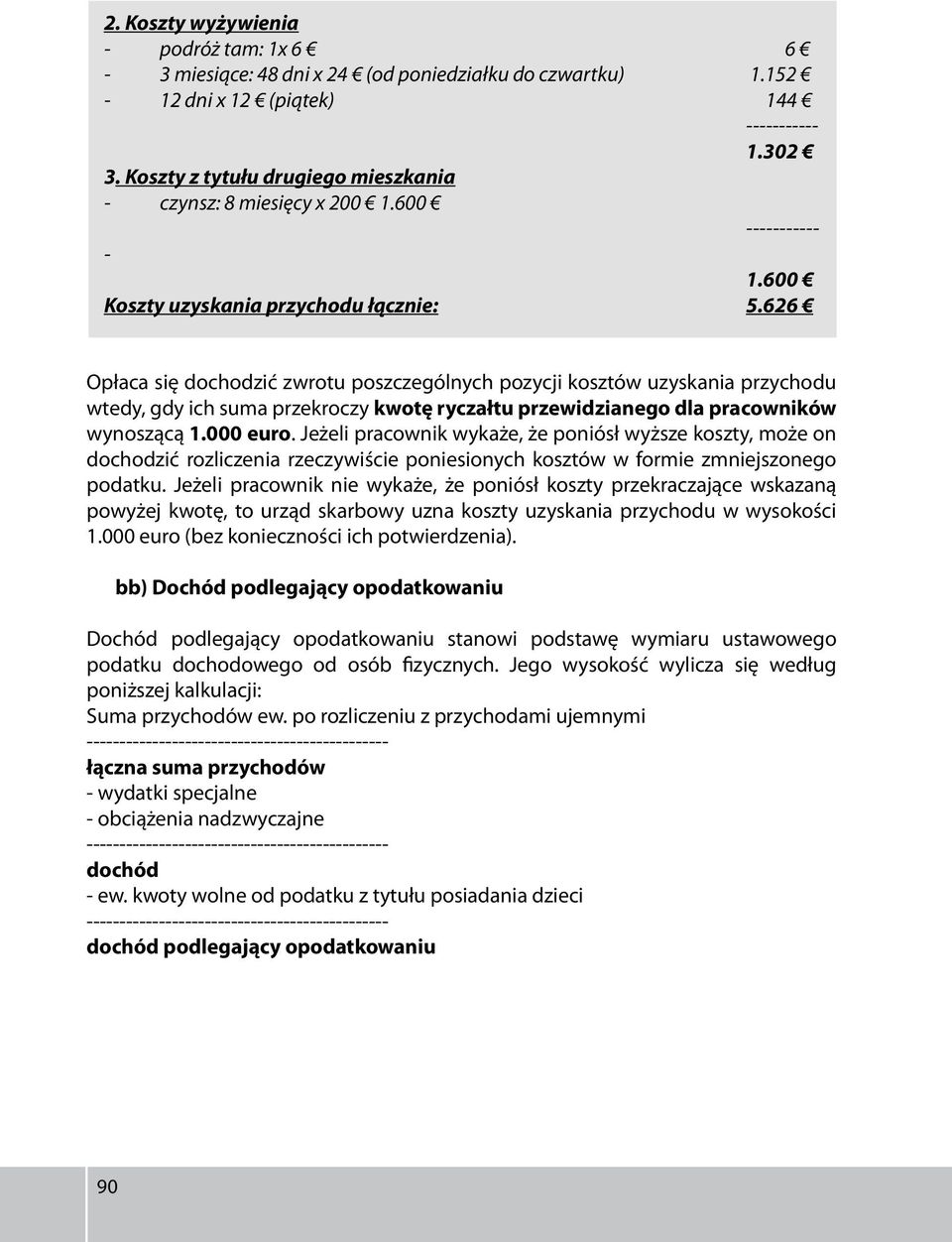 626 Opłaca się dochodzić zwrotu poszczególnych pozycji kosztów uzyskania przychodu wtedy, gdy ich suma przekroczy kwotę ryczałtu przewidzianego dla pracowników wynoszącą 1.000 euro.