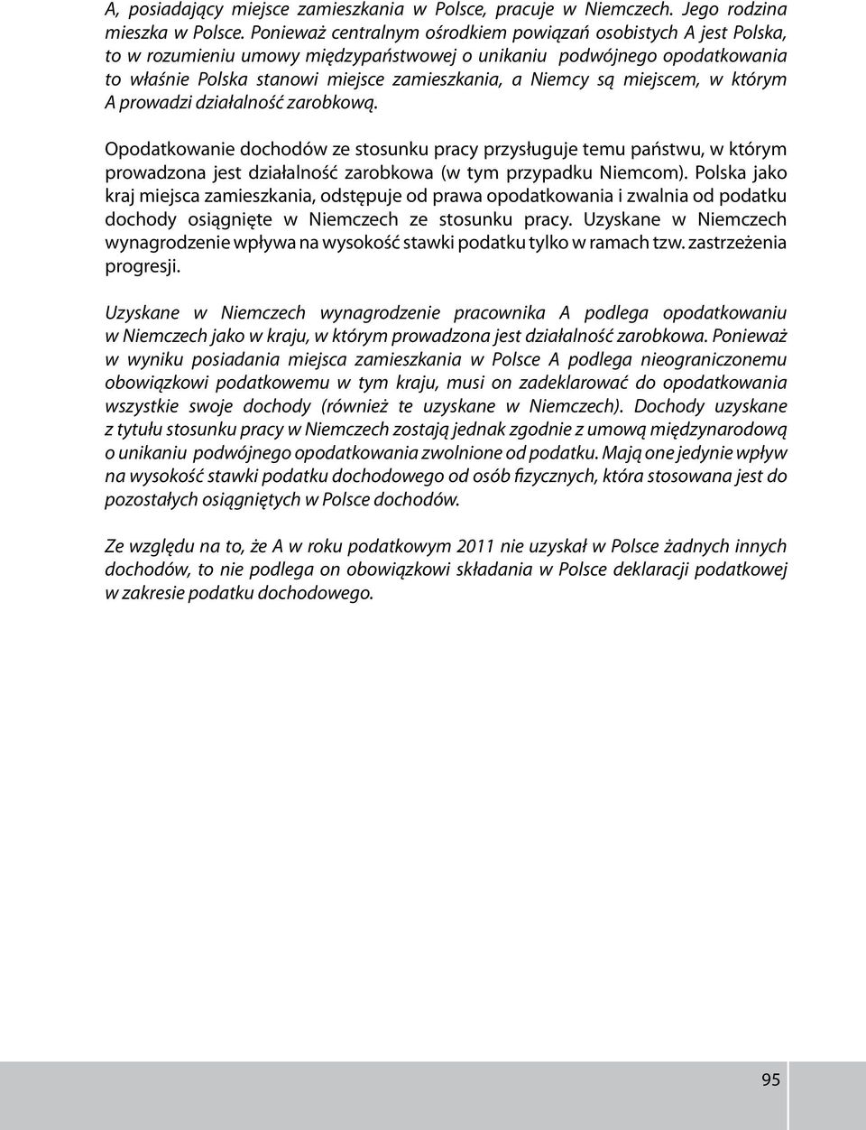 miejscem, w którym A prowadzi działalność zarobkową. Opodatkowanie dochodów ze stosunku pracy przysługuje temu państwu, w którym prowadzona jest działalność zarobkowa (w tym przypadku Niemcom).