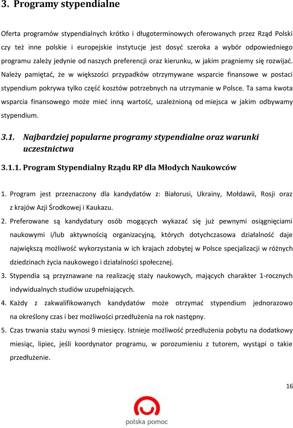 Należy pamiętać, że w większości przypadków otrzymywane wsparcie finansowe w postaci stypendium pokrywa tylko część kosztów potrzebnych na utrzymanie w Polsce.