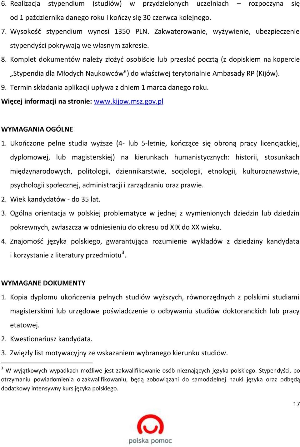 Komplet dokumentów należy złożyć osobiście lub przesłać pocztą (z dopiskiem na kopercie Stypendia dla Młodych Naukowców") do właściwej terytorialnie Ambasady RP (Kijów). 9.