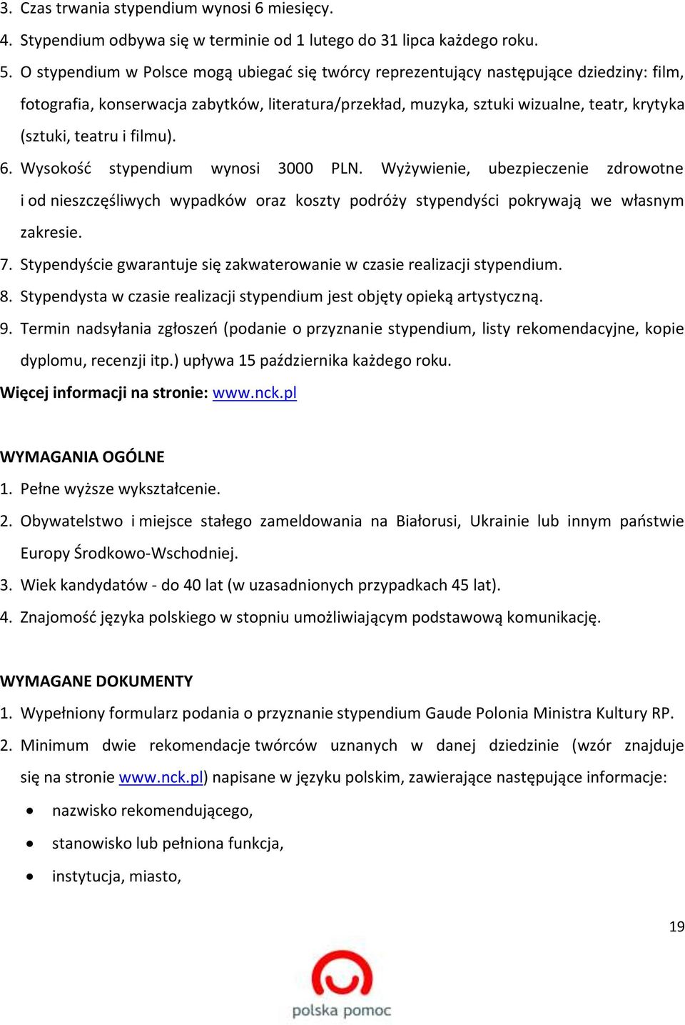 teatru i filmu). 6. Wysokość stypendium wynosi 3000 PLN. Wyżywienie, ubezpieczenie zdrowotne i od nieszczęśliwych wypadków oraz koszty podróży stypendyści pokrywają we własnym zakresie. 7.