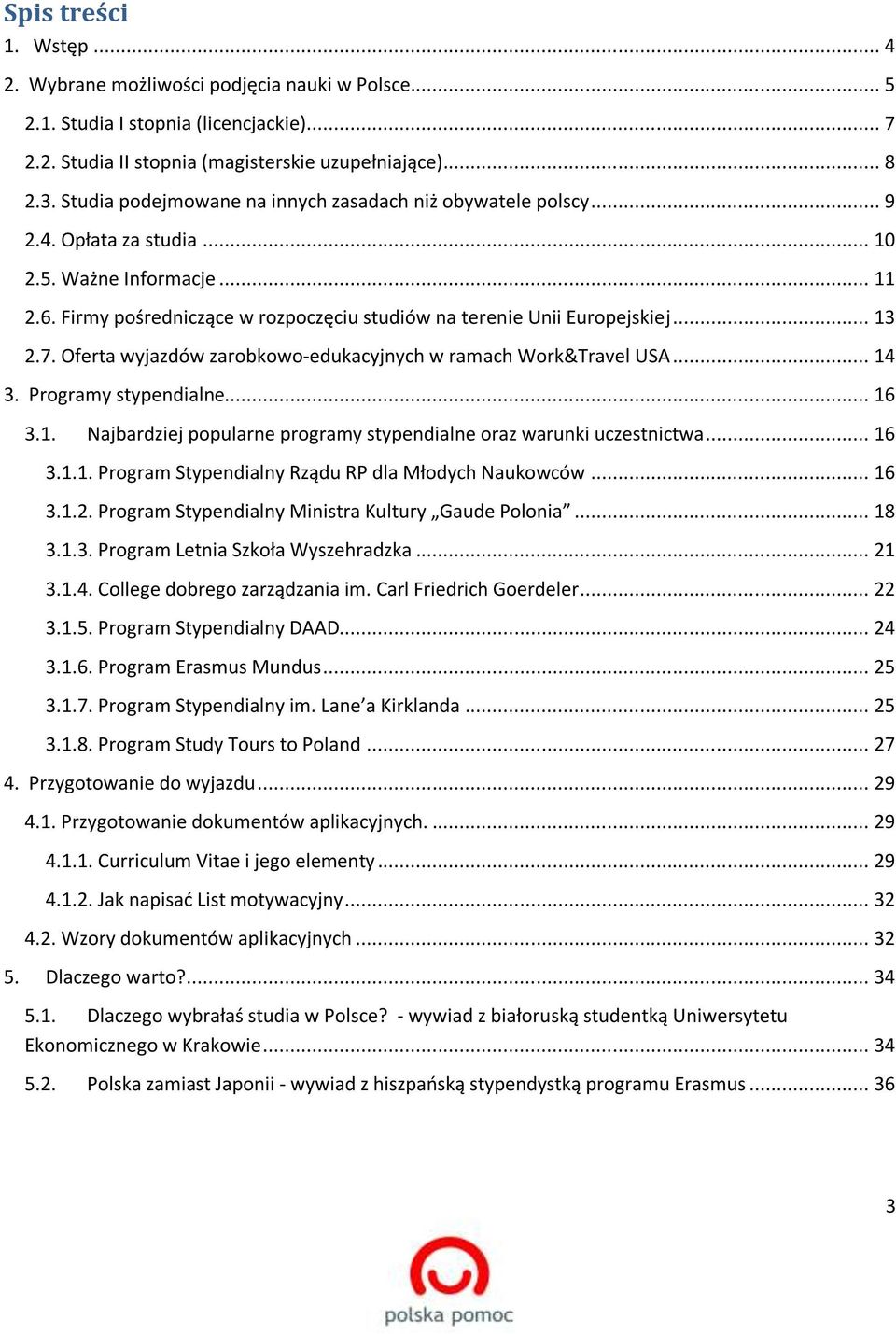 .. 13 2.7. Oferta wyjazdów zarobkowo-edukacyjnych w ramach Work&Travel USA... 14 3. Programy stypendialne... 16 3.1. Najbardziej popularne programy stypendialne oraz warunki uczestnictwa... 16 3.1.1. Program Stypendialny Rządu RP dla Młodych Naukowców.