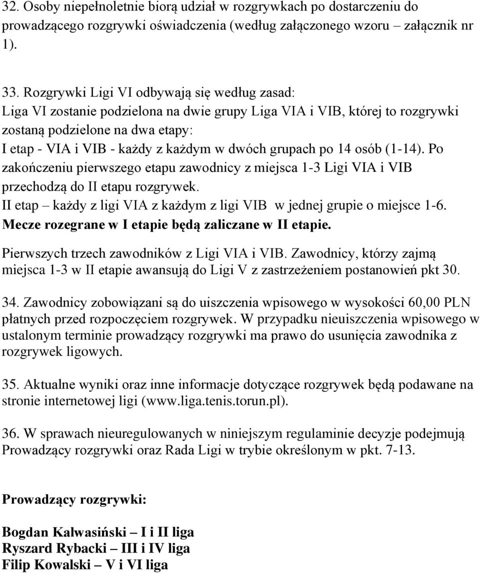 grupach po 14 osób (1-14). Po zakończeniu pierwszego etapu zawodnicy z miejsca 1-3 Ligi VIA i VIB przechodzą do II etapu rozgrywek.