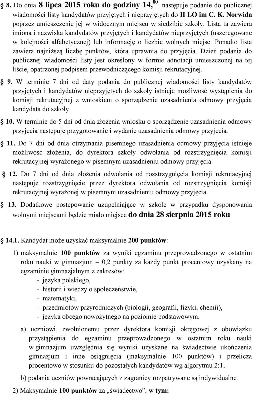 Lista ta zawiera imiona i nazwiska kandydatów przyjętych i kandydatów nieprzyjętych (uszeregowane w kolejności alfabetycznej) lub informację o liczbie wolnych miejsc.