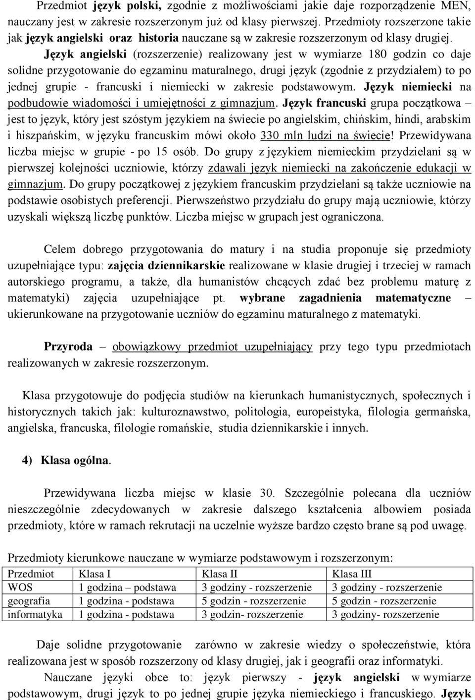 Język angielski (rozszerzenie) realizowany jest w wymiarze 180 godzin co daje solidne przygotowanie do egzaminu maturalnego, drugi język (zgodnie z przydziałem) to po jednej grupie - francuski i